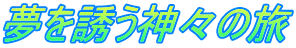 夢を誘う神々の旅
