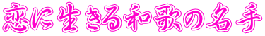 恋に生きる和歌の名手