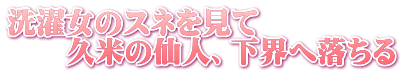 洗濯女のスネを見て 　　久米の仙人、下界へ落ちる