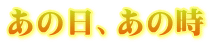 あの日、あの時