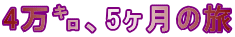 4万㌔、5ヶ月の旅