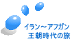 イラン～アフガン 　王朝時代の旅