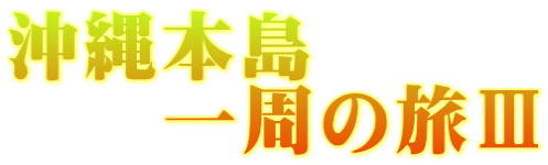 沖縄本島 　　一周の旅Ⅲ